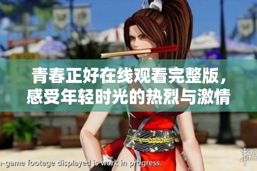 青春正好在线观看完整版，感受年轻时光的热烈与激情