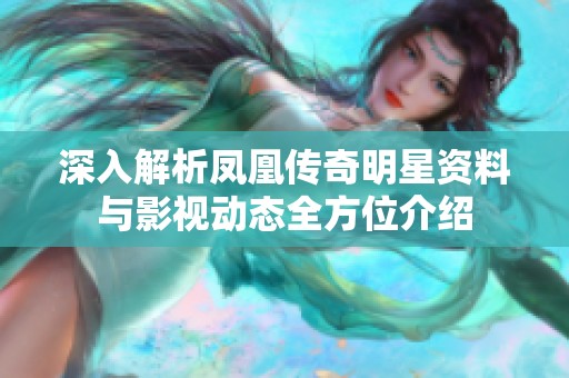 深入解析凤凰传奇明星资料与影视动态全方位介绍