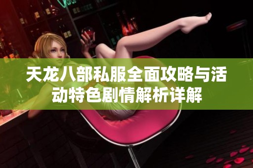 天龙八部私服全面攻略与活动特色剧情解析详解