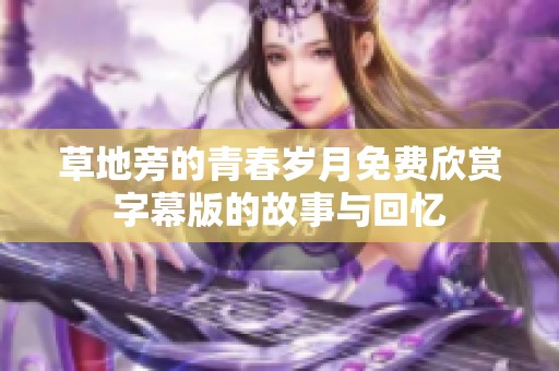 草地旁的青春岁月免费欣赏字幕版的故事与回忆