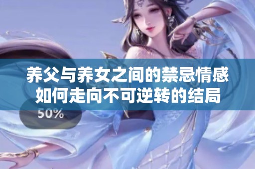 养父与养女之间的禁忌情感如何走向不可逆转的结局