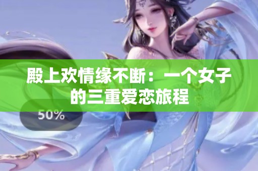 殿上欢情缘不断：一个女子的三重爱恋旅程