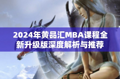 2024年黄品汇MBA课程全新升级版深度解析与推荐
