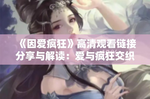 《因爱疯狂》高清观看链接分享与解读：爱与疯狂交织的故事