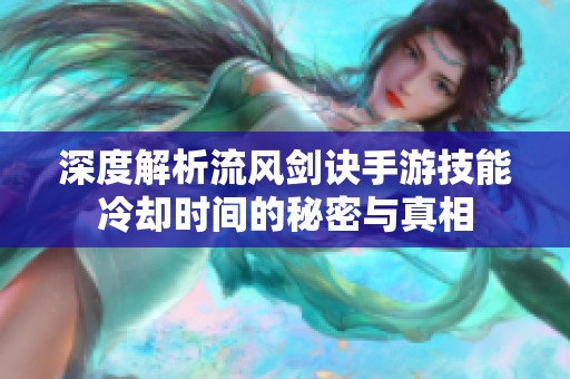 深度解析流风剑诀手游技能冷却时间的秘密与真相