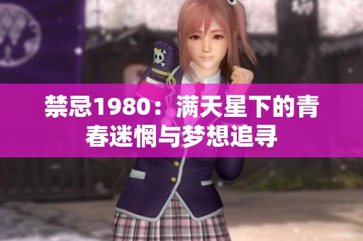禁忌1980：满天星下的青春迷惘与梦想追寻