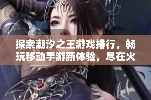 探索潮汐之王游戏排行，畅玩移动手游新体验，尽在火把云手游网