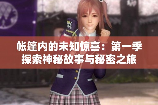 帐篷内的未知惊喜：第一季探索神秘故事与秘密之旅