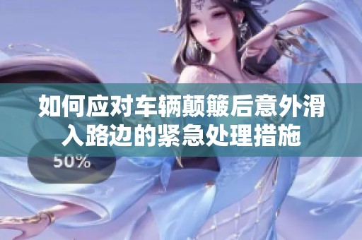 如何应对车辆颠簸后意外滑入路边的紧急处理措施