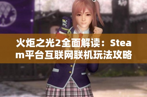 火炬之光2全面解读：Steam平台互联网联机玩法攻略大全