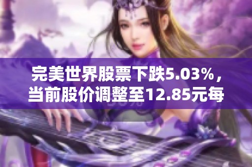 完美世界股票下跌5.03%，当前股价调整至12.85元每股