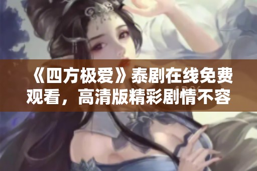 《四方极爱》泰剧在线免费观看，高清版精彩剧情不容错过