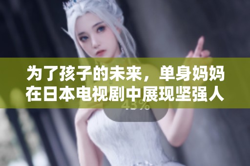 为了孩子的未来，单身妈妈在日本电视剧中展现坚强人生