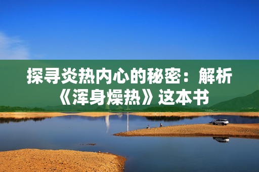 探寻炎热内心的秘密：解析《浑身燥热》这本书