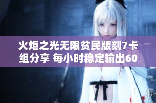 火炬之光无限贫民版刻7卡组分享 每小时稳定输出600火焰必备攻略