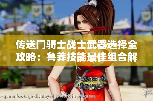 传送门骑士战士武器选择全攻略：鲁莽技能最佳组合解析