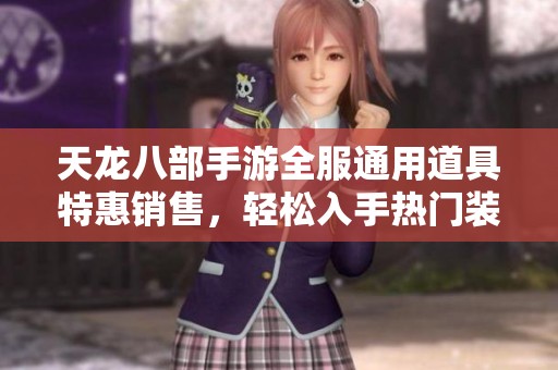 天龙八部手游全服通用道具特惠销售，轻松入手热门装备
