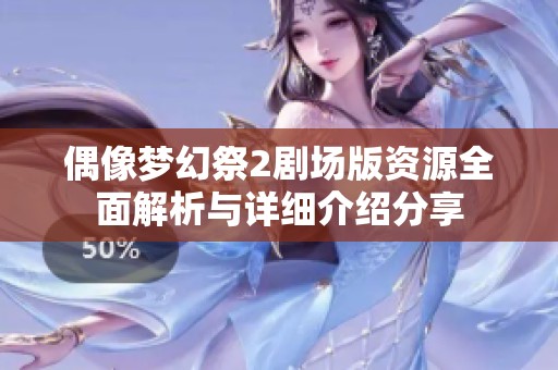 偶像梦幻祭2剧场版资源全面解析与详细介绍分享