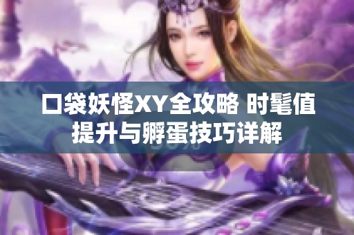 口袋妖怪XY全攻略 时髦值提升与孵蛋技巧详解