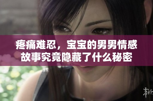 疼痛难忍，宝宝的男男情感故事究竟隐藏了什么秘密