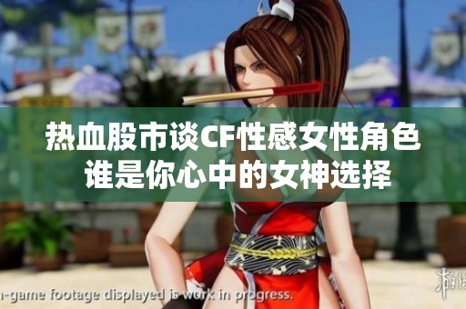 热血股市谈CF性感女性角色 谁是你心中的女神选择