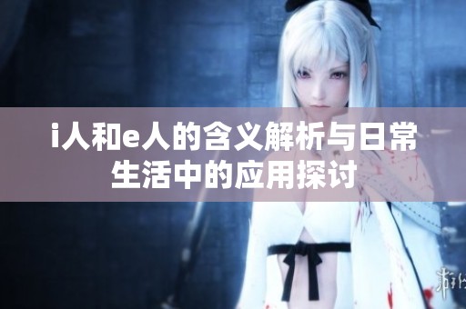 i人和e人的含义解析与日常生活中的应用探讨