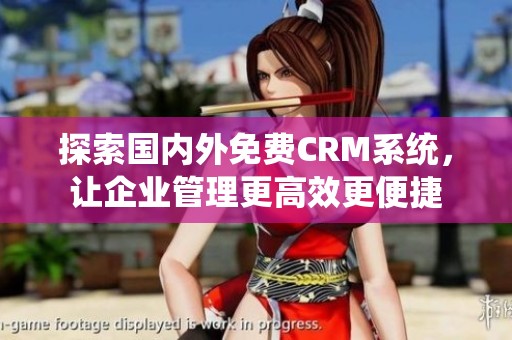 探索国内外免费CRM系统，让企业管理更高效更便捷