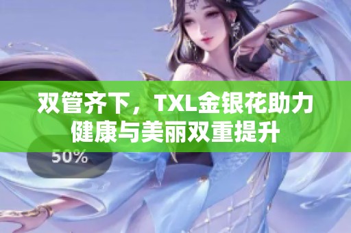 双管齐下，TXL金银花助力健康与美丽双重提升