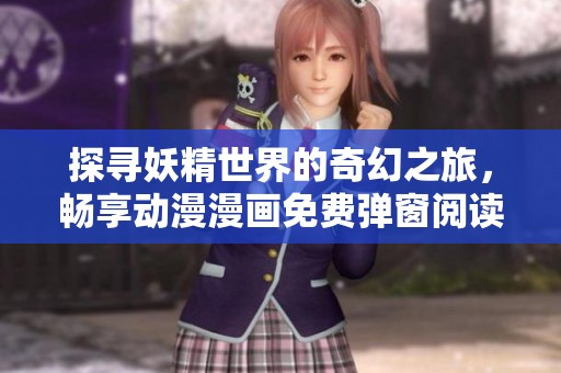 探寻妖精世界的奇幻之旅，畅享动漫漫画免费弹窗阅读体验