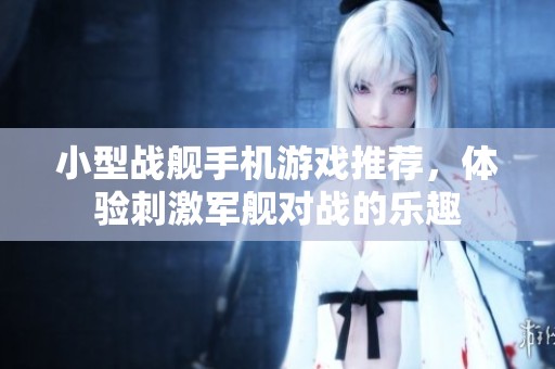 小型战舰手机游戏推荐，体验刺激军舰对战的乐趣