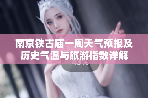 南京铁古庙一周天气预报及历史气温与旅游指数详解