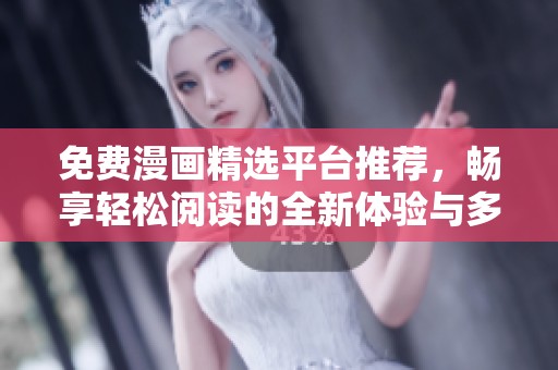 免费漫画精选平台推荐，畅享轻松阅读的全新体验与多样选择