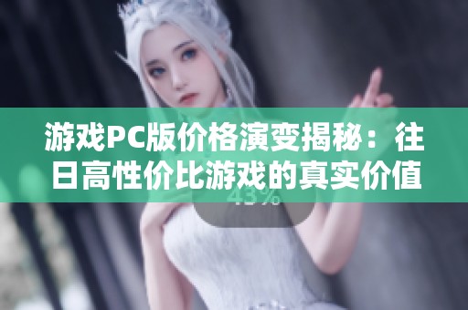 游戏PC版价格演变揭秘：往日高性价比游戏的真实价值探索