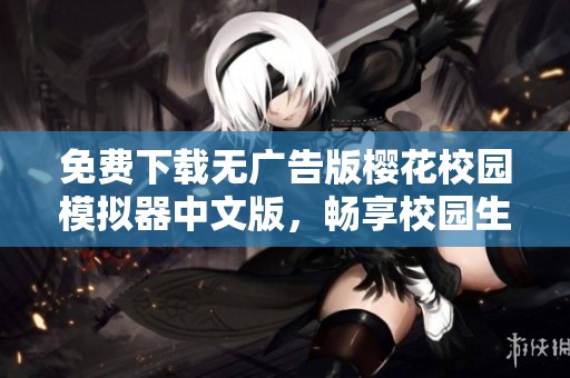 免费下载无广告版樱花校园模拟器中文版，畅享校园生活新体验
