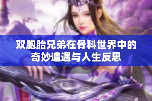双胞胎兄弟在骨科世界中的奇妙遭遇与人生反思