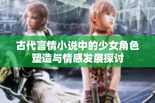 古代言情小说中的少女角色塑造与情感发展探讨