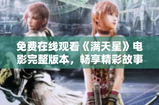 免费在线观看《满天星》电影完整版本，畅享精彩故事与感动时刻