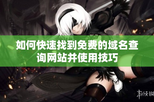 如何快速找到免费的域名查询网站并使用技巧