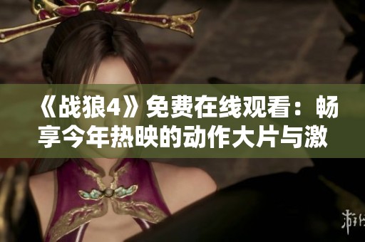 《战狼4》免费在线观看：畅享今年热映的动作大片与激情体验