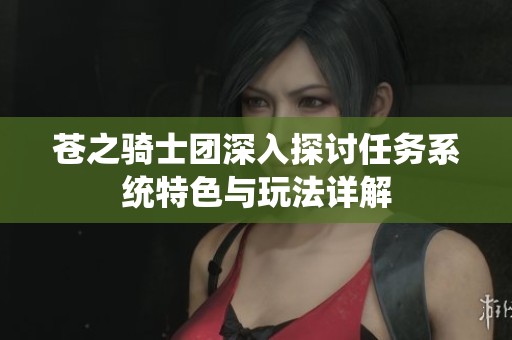 苍之骑士团深入探讨任务系统特色与玩法详解