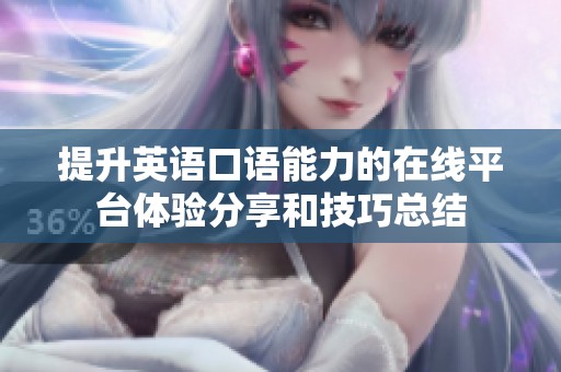 提升英语口语能力的在线平台体验分享和技巧总结