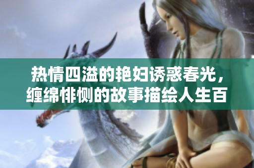 热情四溢的艳妇诱惑春光，缠绵悱恻的故事描绘人生百态