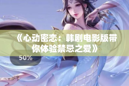 《心动密恋：韩剧电影版带你体验禁忌之爱》