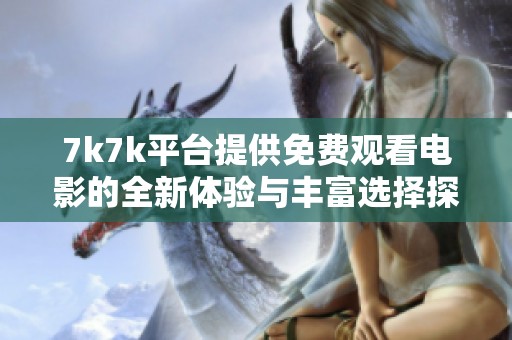 7k7k平台提供免费观看电影的全新体验与丰富选择探索