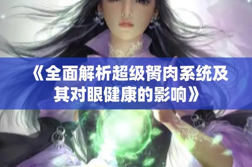 《全面解析超级胬肉系统及其对眼健康的影响》