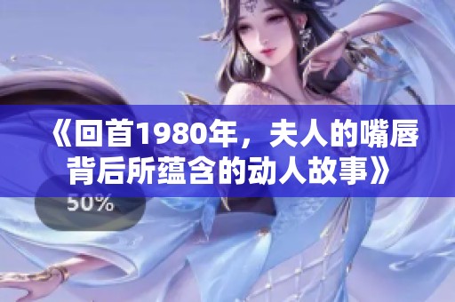 《回首1980年，夫人的嘴唇背后所蕴含的动人故事》