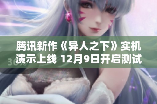 腾讯新作《异人之下》实机演示上线 12月9日开启测试活动