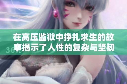 在高压监狱中挣扎求生的故事揭示了人性的复杂与坚韧