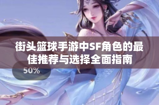 街头篮球手游中SF角色的最佳推荐与选择全面指南