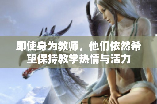 即使身为教师，他们依然希望保持教学热情与活力